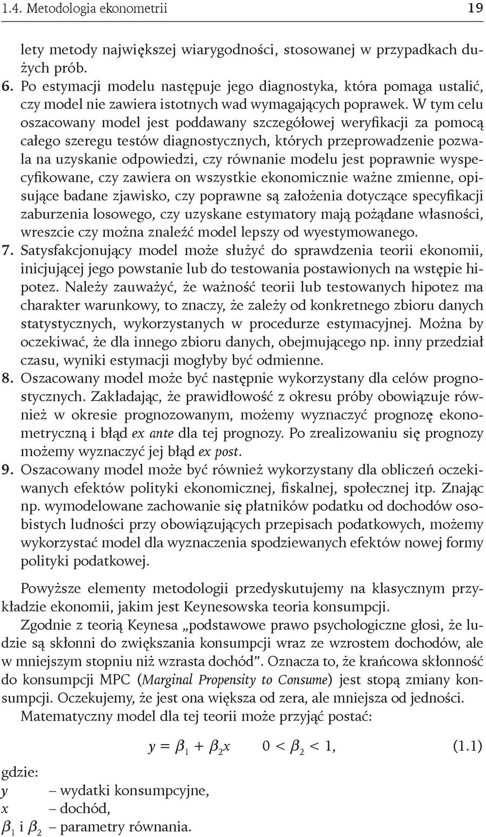 W tym celu oszacowany model jest poddawany szczegółowej weryfikacji za pomocą całego szeregu testów diagnostycznych, których przeprowadzenie pozwala na uzyskanie odpowiedzi, czy równanie modelu jest