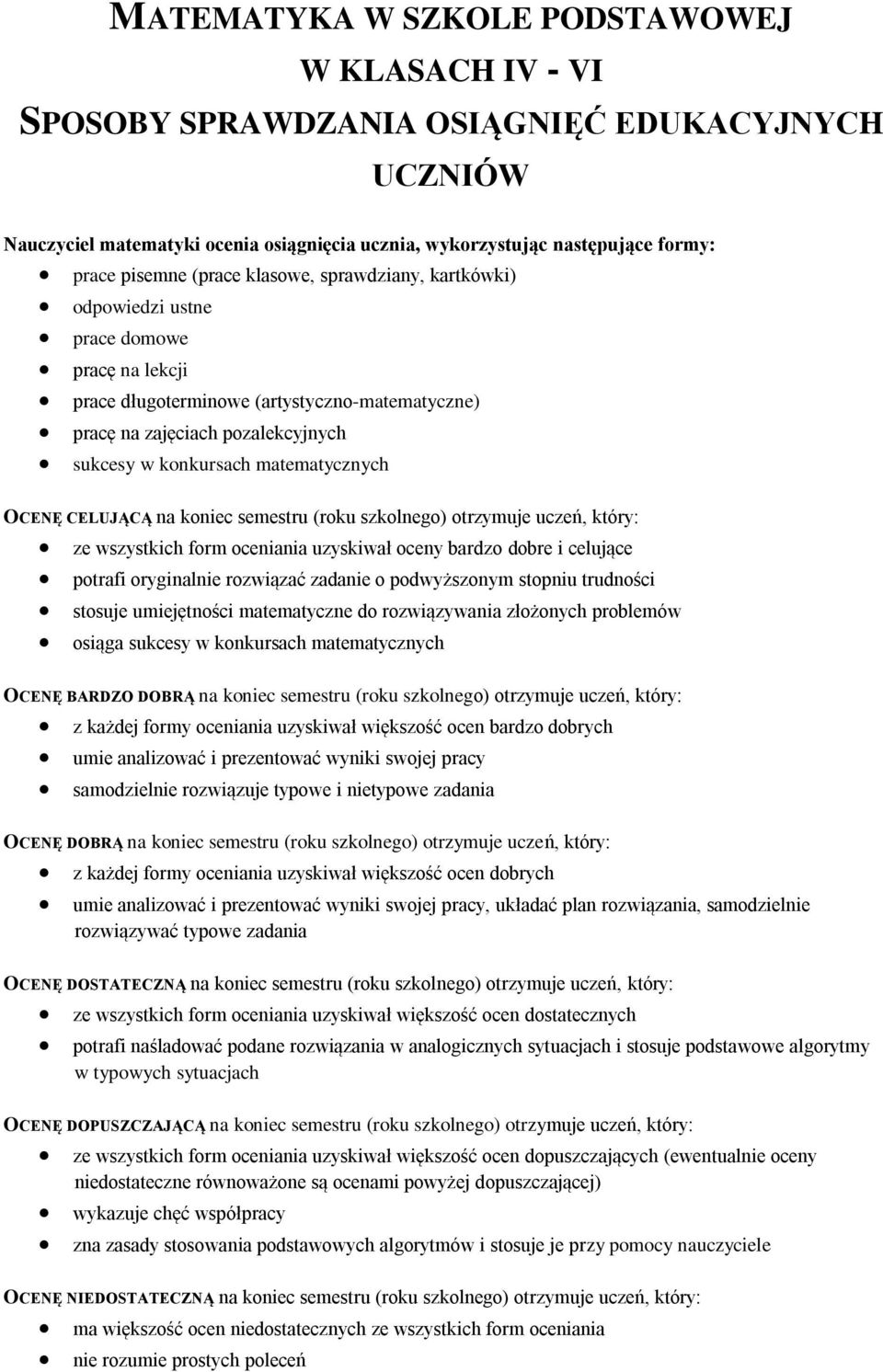 matematycznych OCENĘ CELUJĄCĄ na koniec semestru (roku szkolnego) otrzymuje uczeń, który: ze wszystkich form oceniania uzyskiwał oceny bardzo dobre i celujące potrafi oryginalnie rozwiązać zadanie o