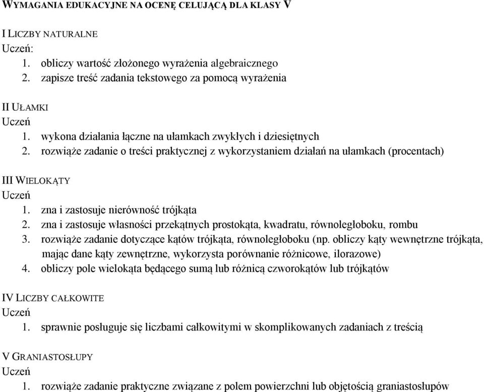 zna i zastosuje nierówność trójkąta 2. zna i zastosuje własności przekątnych prostokąta, kwadratu, równoległoboku, rombu 3. rozwiąże zadanie dotyczące kątów trójkąta, równoległoboku (np.