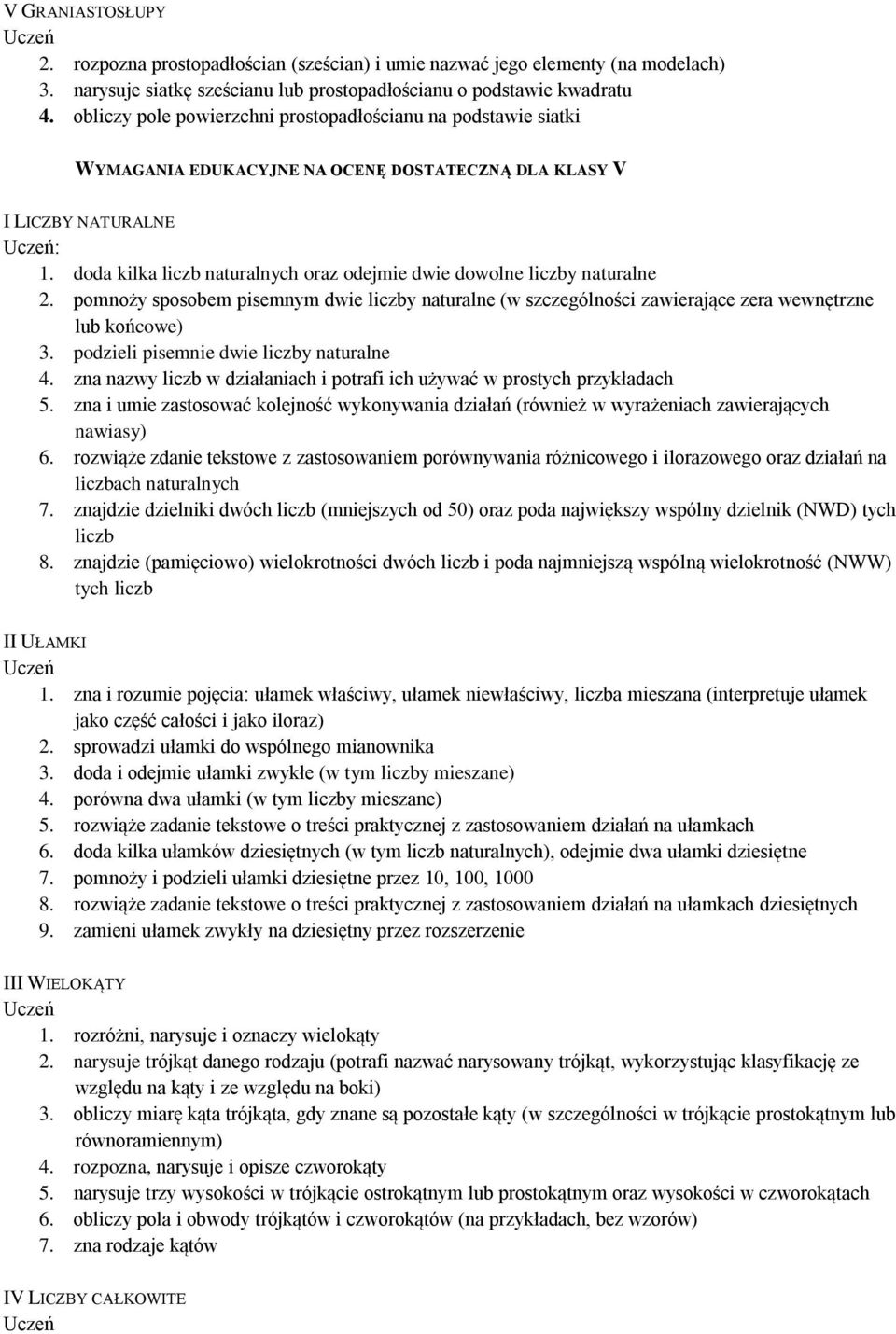 doda kilka liczb naturalnych oraz odejmie dwie dowolne liczby naturalne 2. pomnoży sposobem pisemnym dwie liczby naturalne (w szczególności zawierające zera wewnętrzne lub końcowe) 3.