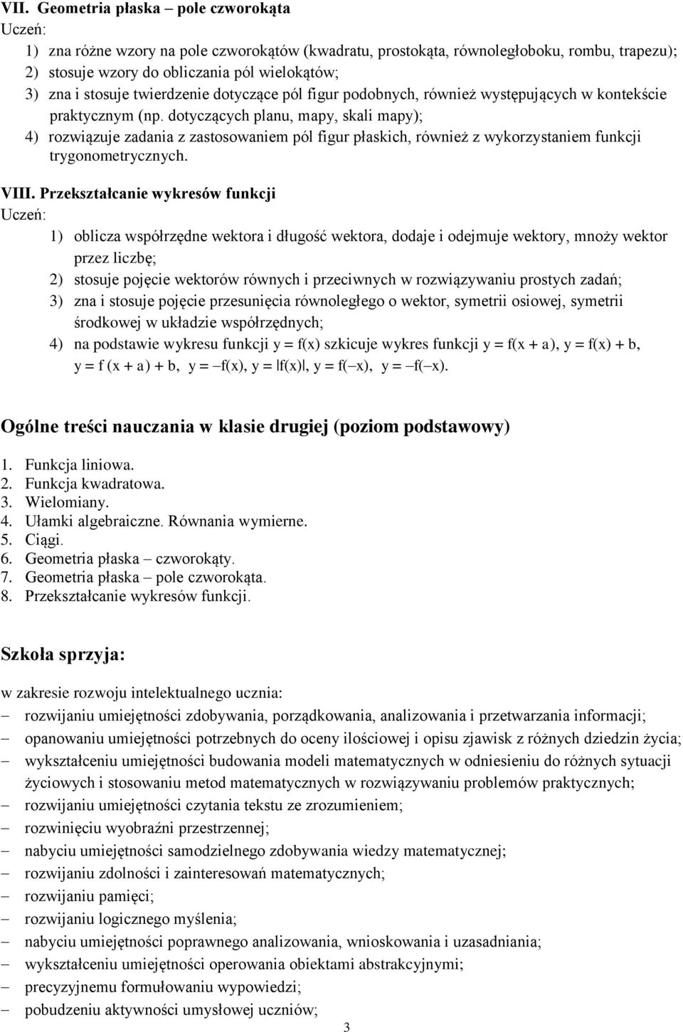 dotyczących planu, mapy, skali mapy); 4) rozwiązuje zadania z zastosowaniem pól figur płaskich, również z wykorzystaniem funkcji trygonometrycznych. VIII.