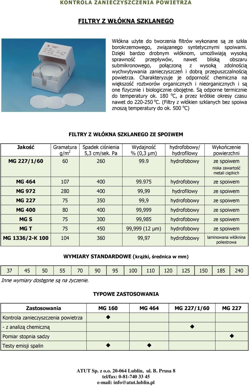 powietrza. Charakteryzuje je odporność chemiczna na większość roztworów organicznych i nieorganicznych i są one fizycznie i biologicznie obojętne. Są odporne termicznie do temperatury ok.