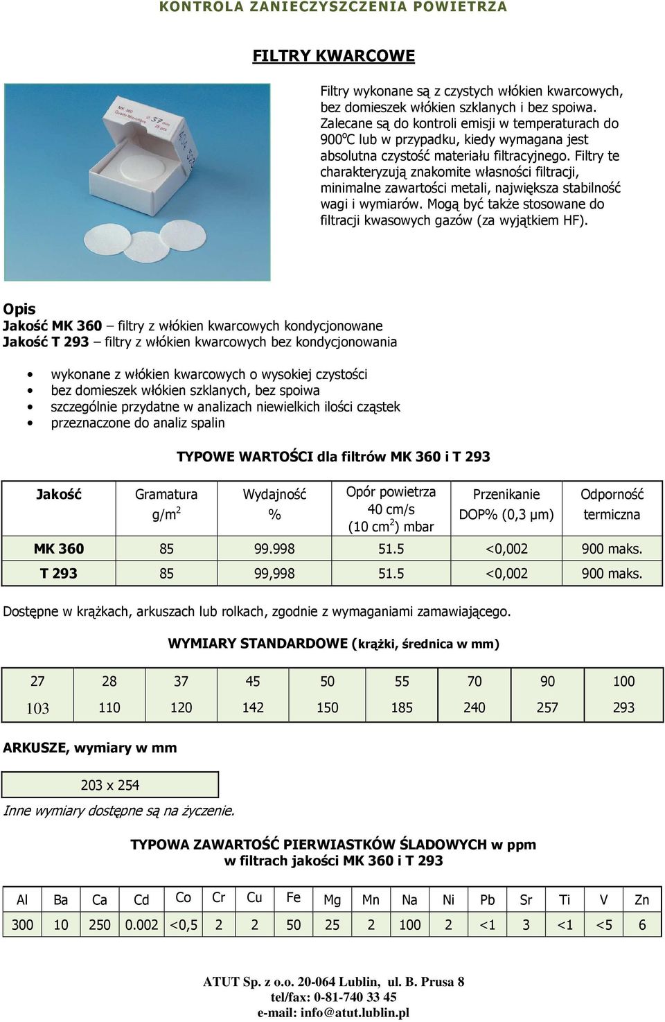 Filtry te charakteryzują znakomite własności filtracji, minimalne zawartości metali, największa stabilność wagi i wymiarów. Mogą być takŝe stosowane do filtracji kwasowych gazów (za wyjątkiem HF).