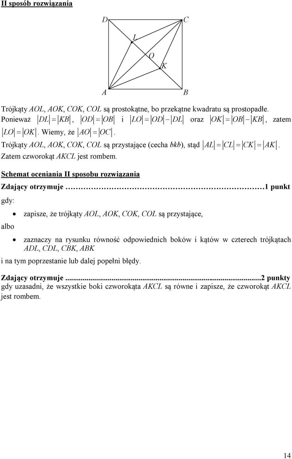 otrzymuje 1 punkt gdy: zapisze, że trójkąty AOL, AOK, COK, COL są przystające, zaznaczy na rysunku równość odpowiednich boków i kątów w czterech trójkątach AL, CL, CBK,