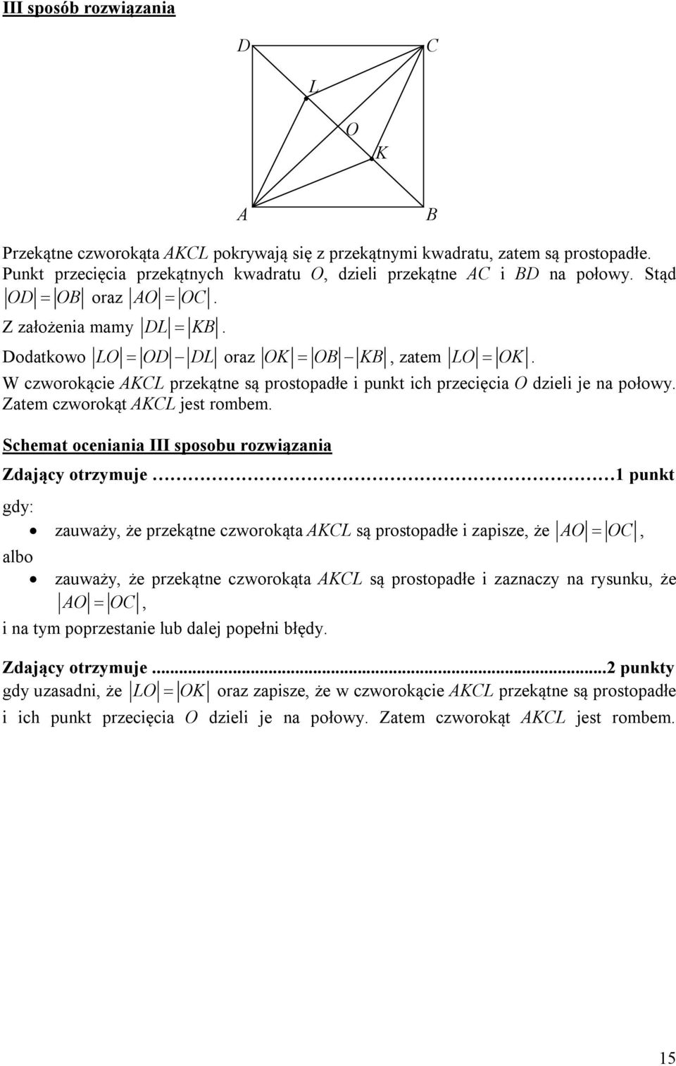 rombem Schemat oceniania III sposobu rozwiązania Zdający otrzymuje 1 punkt gdy: zauważy, że przekątne czworokąta AKCL są prostopadłe i zapisze, że AO OC, zauważy, że przekątne czworokąta AKCL są