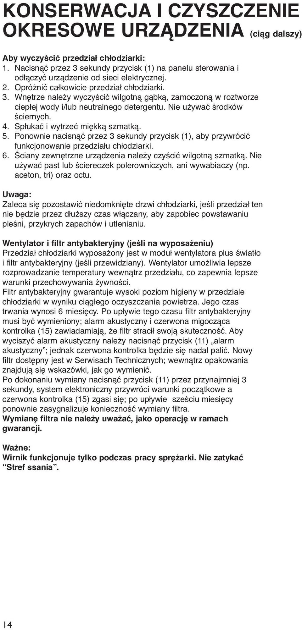 Nie używać środków ściernych. 4. Spłukać i wytrzeć miękką szmatką. 5. Ponownie nacisnąć przez 3 sekundy przycisk (1), aby przywrócić funkcjonowanie przedziału chłodziarki. 6.