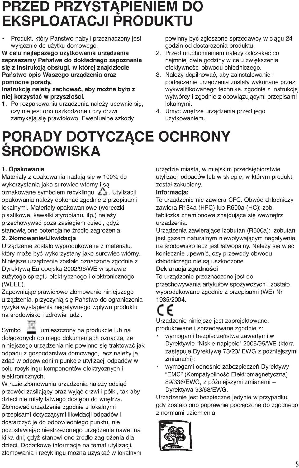 Instrukcję należy zachować, aby można było z niej korzystać w przyszłości. 1. Po rozpakowaniu urządzenia należy upewnić się, czy nie jest ono uszkodzone i czy drzwi zamykają się prawidłowo.