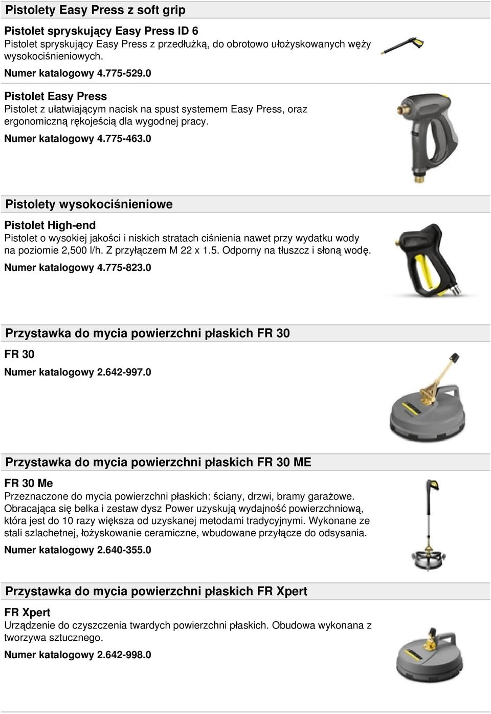 0 Pistolety wysokociśnieniowe Pistolet High-end Pistolet o wysokiej jakości i niskich stratach ciśnienia nawet przy wydatku wody na poziomie 2,500 l/h. Z przyłączem M 22 x 1.5. Odporny na tłuszcz i słoną wodę.