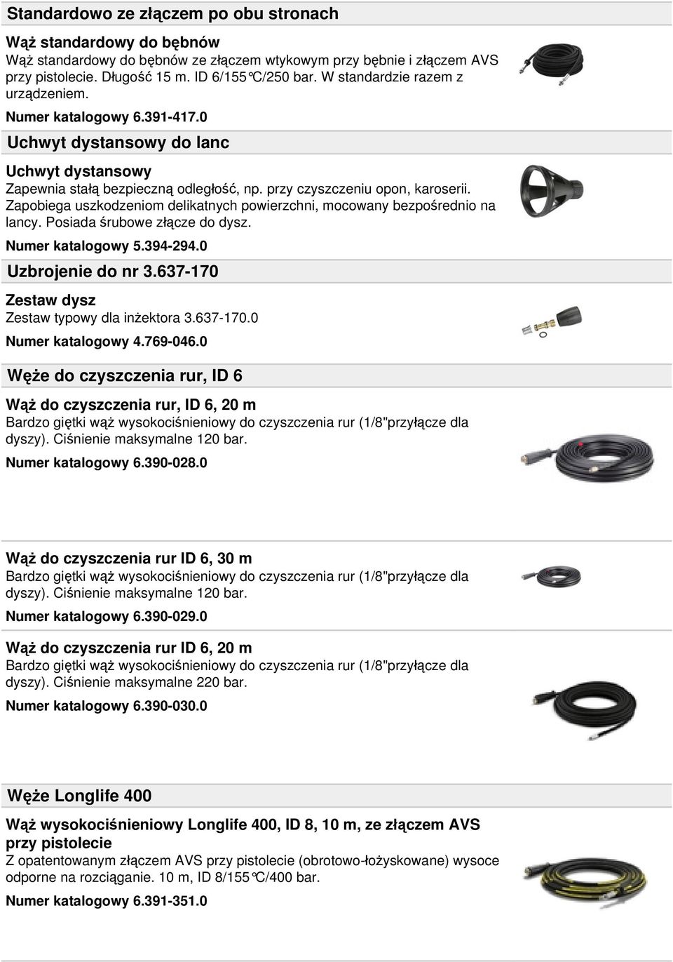 Zapobiega uszkodzeniom delikatnych powierzchni, mocowany bezpośrednio na lancy. Posiada śrubowe złącze do dysz. Numer katalogowy 5.394-294.0 Uzbrojenie do nr 3.