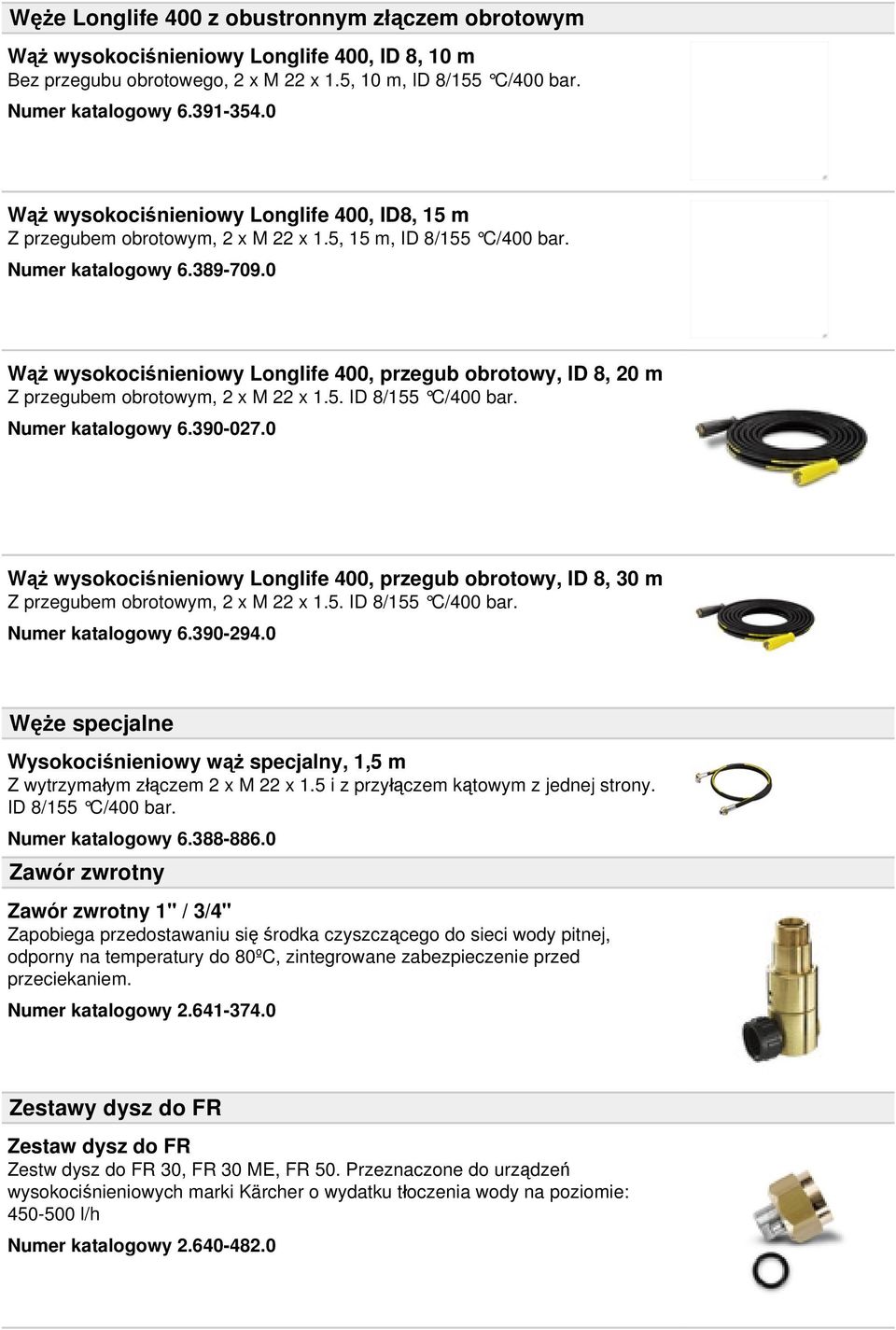 0 Wąż wysokociśnieniowy Longlife 400, przegub obrotowy, ID 8, 20 m Z przegubem obrotowym, 2 x M 22 x 1.5. ID 8/155 C/400 bar. Numer katalogowy 6.390-027.