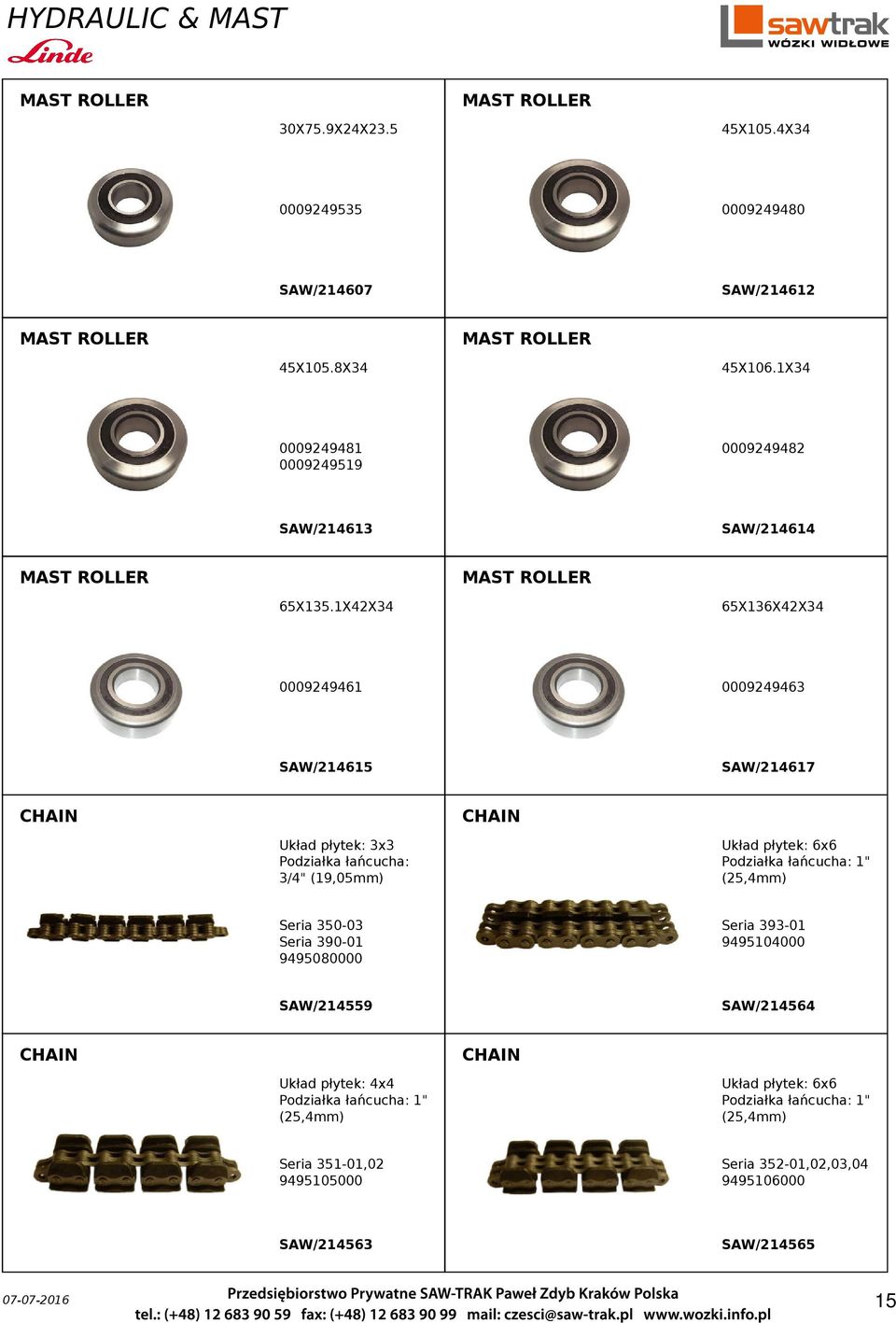 SAW/214559 CHAIN CHAIN Seria 351-01,02 9495105000 SAW/214563 Seria 393-01 9495104000 SAW/214564 Układ płytek: 4x4 Podziałka łańcucha: 1" (25,4mm) 0009249463