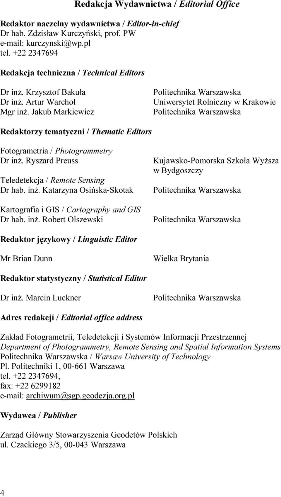 Jakub Markiewicz Uniwersytet Rolniczny w Krakowie Redaktorzy tematyczni / Thematic Editors Fotogrametria / Photogrammetry Dr inż.