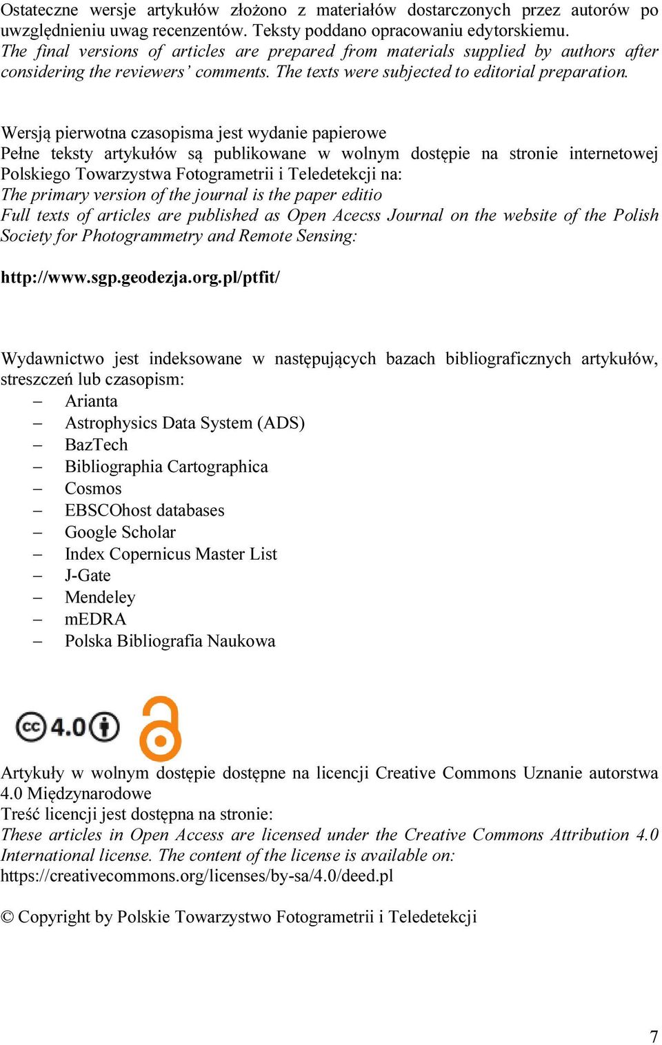 Wersją pierwotna czasopisma jest wydanie papierowe Pełne teksty artykułów są publikowane w wolnym dostępie na stronie internetowej Polskiego Towarzystwa Fotogrametrii i Teledetekcji na: The primary