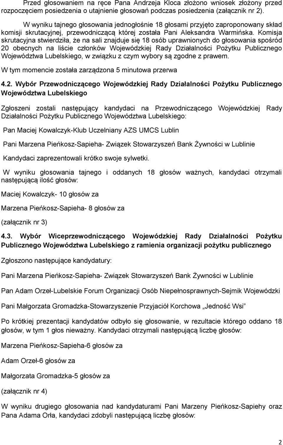 Komisja skrutacyjna stwierdziła, że na sali znajduje się 18 osób uprawnionych do głosowania spośród 20 obecnych na liście członków Wojewódzkiej Rady Działalności Pożytku Publicznego, w związku z czym