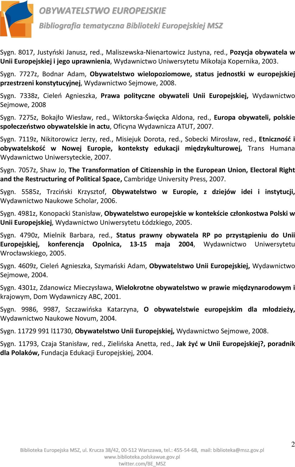 7338z, Cieleń Agnieszka, Prawa polityczne obywateli Unii Europejskiej, Wydawnictwo Sejmowe, 2008 Sygn. 7275z, Bokajło Wiesław, red., Wiktorska Święcka Aldona, red.