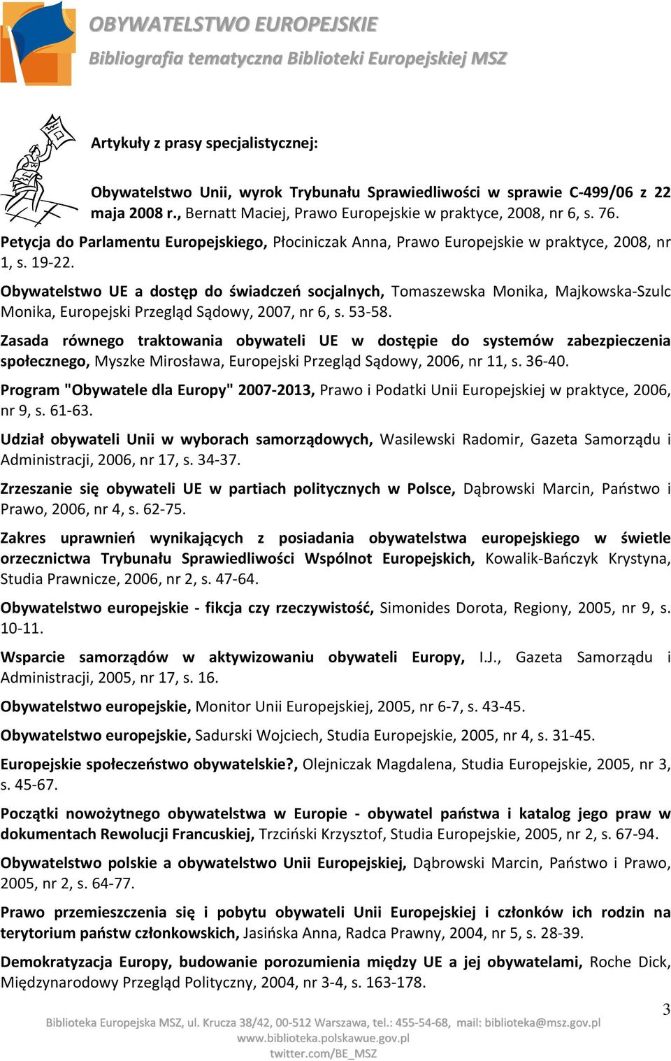 Obywatelstwo UE a dostęp do świadczeń socjalnych, Tomaszewska Monika, Majkowska Szulc Monika, Europejski Przegląd Sądowy, 2007, nr 6, s. 53 58.