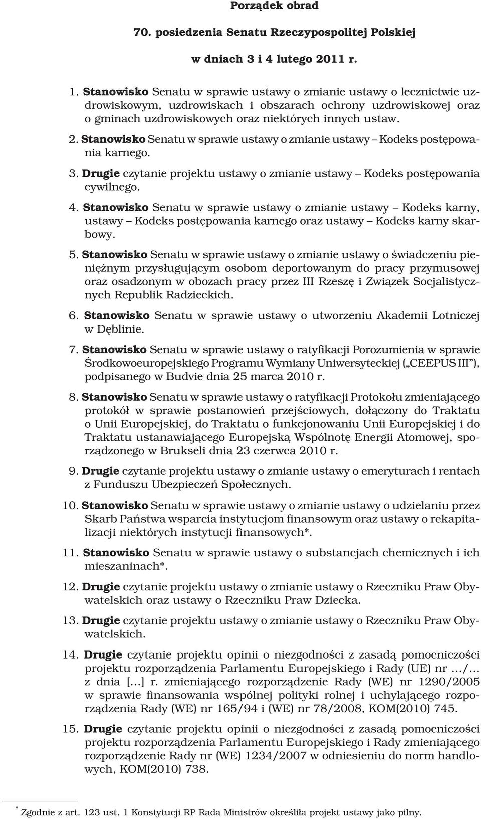 Stanowisko Senatu w sprawie ustawy o zmianie ustawy Kodeks postêpowania karnego. 3. Drugie czytanie projektu ustawy o zmianie ustawy Kodeks postêpowania cywilnego. 4.