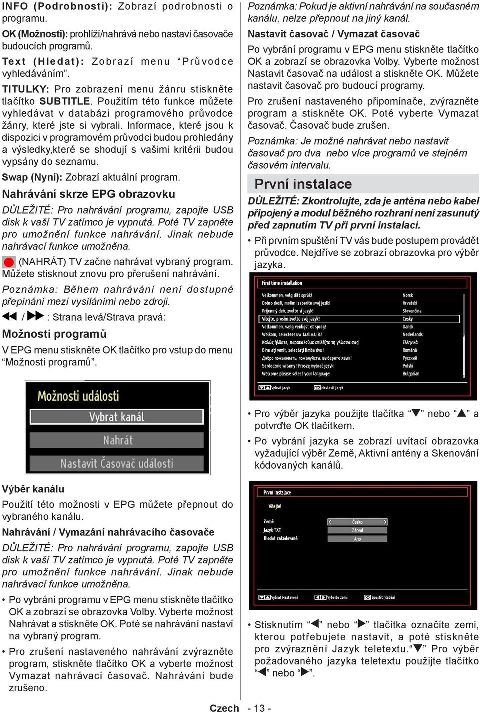 Informace, které jsou k dispozici v programovém průvodci budou prohledány a výsledky,které se shodují s vašimi kritérii budou vypsány do seznamu. Swap (Nyní): Zobrazí aktuální program.