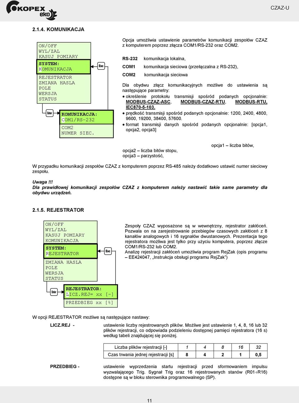 RS-232 COM1 COM2 komunikacja lokalna, komunikacja sieciowa (prze czalna z RS-232), komunikacja sieciowa Dla obydwu z cz komunikacyjnych mo liwe do ustawienia s nast puj ce parametry: okre lenie