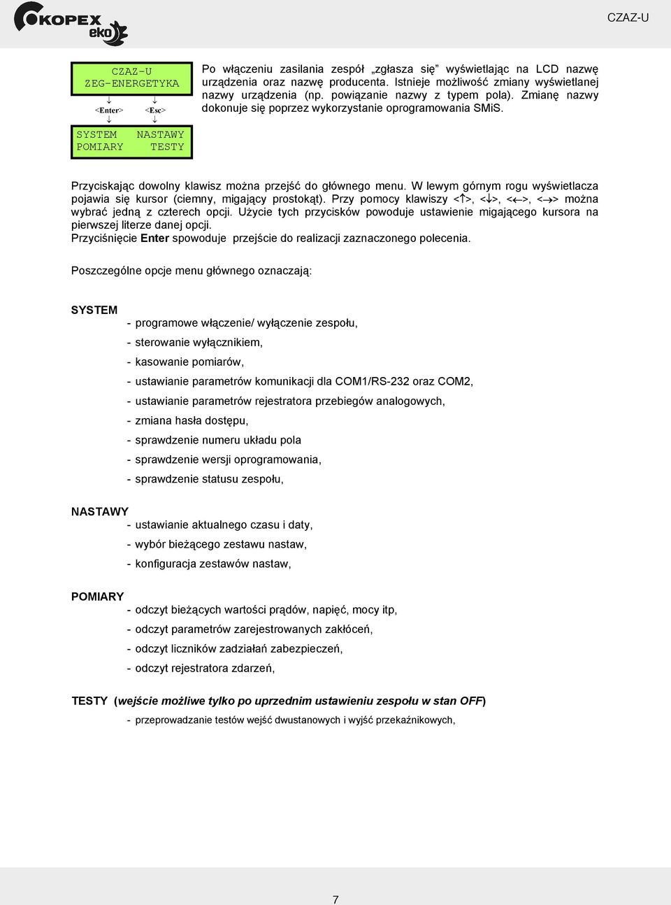 Przyciskaj c dowolny klawisz mo na przej do g ównego menu. W lewym górnym rogu wy wietlacza pojawia si kursor (ciemny, migaj cy prostok t).