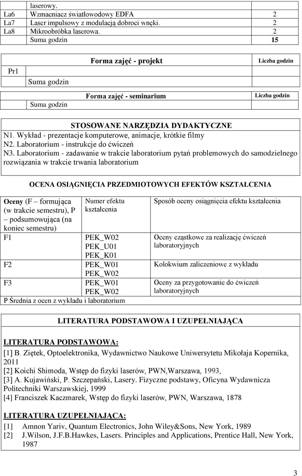 Laboratorium - zadawanie w trakcie laboratorium pytań problemowych do samodzielnego rozwiązania w trakcie trwania laboratorium OCENA OSIĄGNIĘCIA PRZEDMIOTOWYCH EFEKTÓW KSZTAŁCENIA Oceny (F formująca