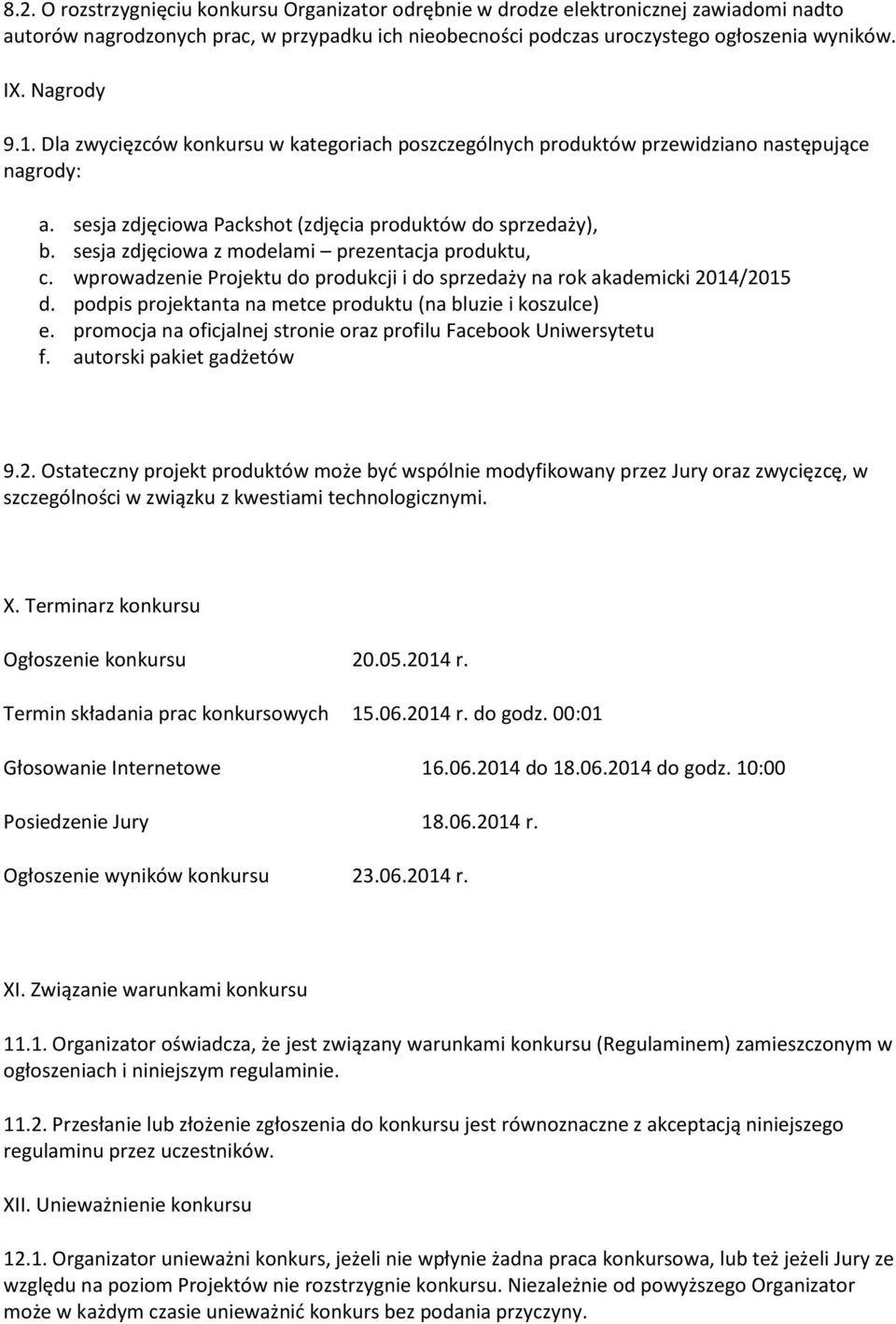 sesja zdjęciowa z modelami prezentacja produktu, c. wprowadzenie Projektu do produkcji i do sprzedaży na rok akademicki 2014/2015 d. podpis projektanta na metce produktu (na bluzie i koszulce) e.