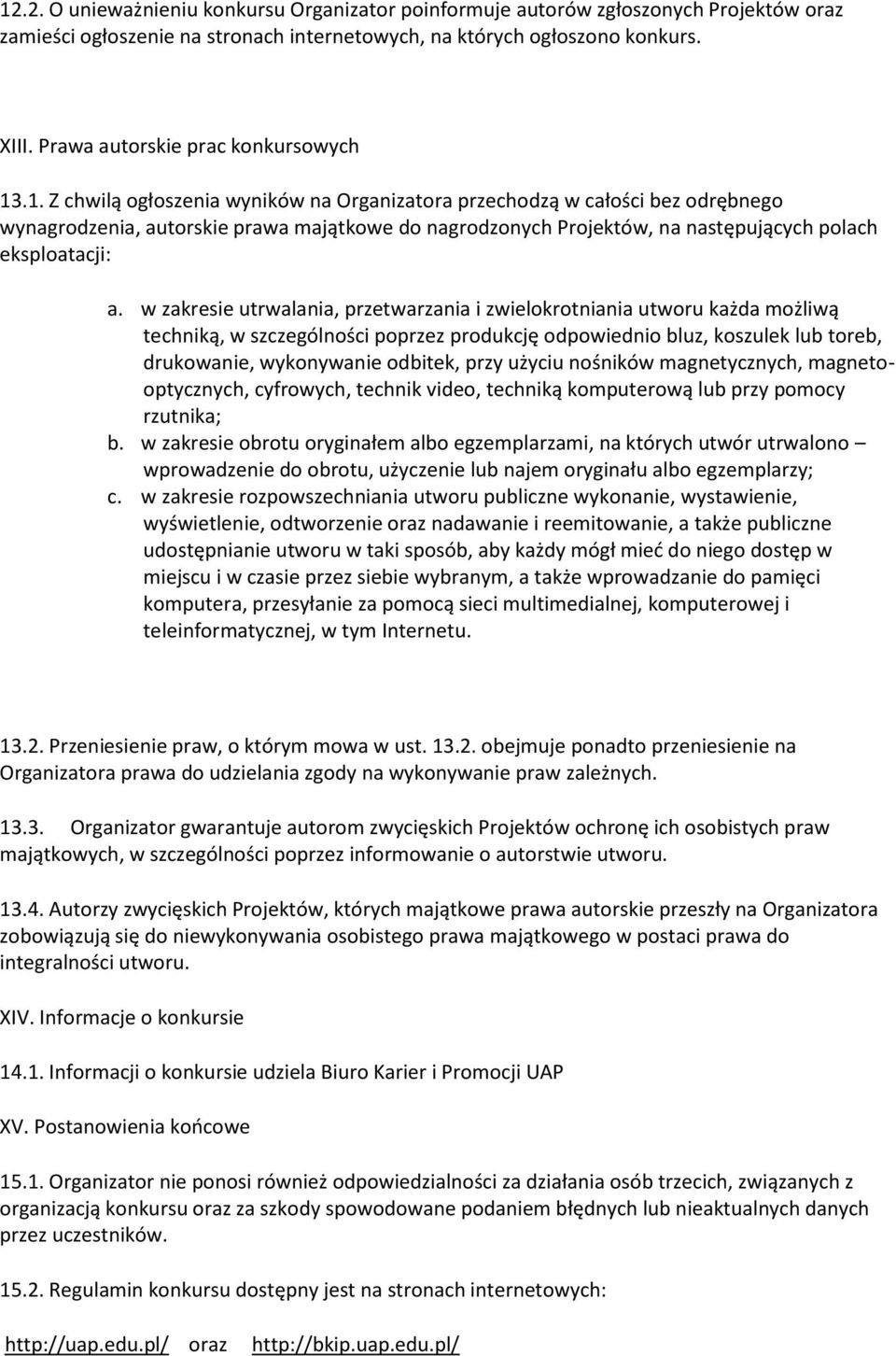 .1. Z chwilą ogłoszenia wyników na Organizatora przechodzą w całości bez odrębnego wynagrodzenia, autorskie prawa majątkowe do nagrodzonych Projektów, na następujących polach eksploatacji: a.