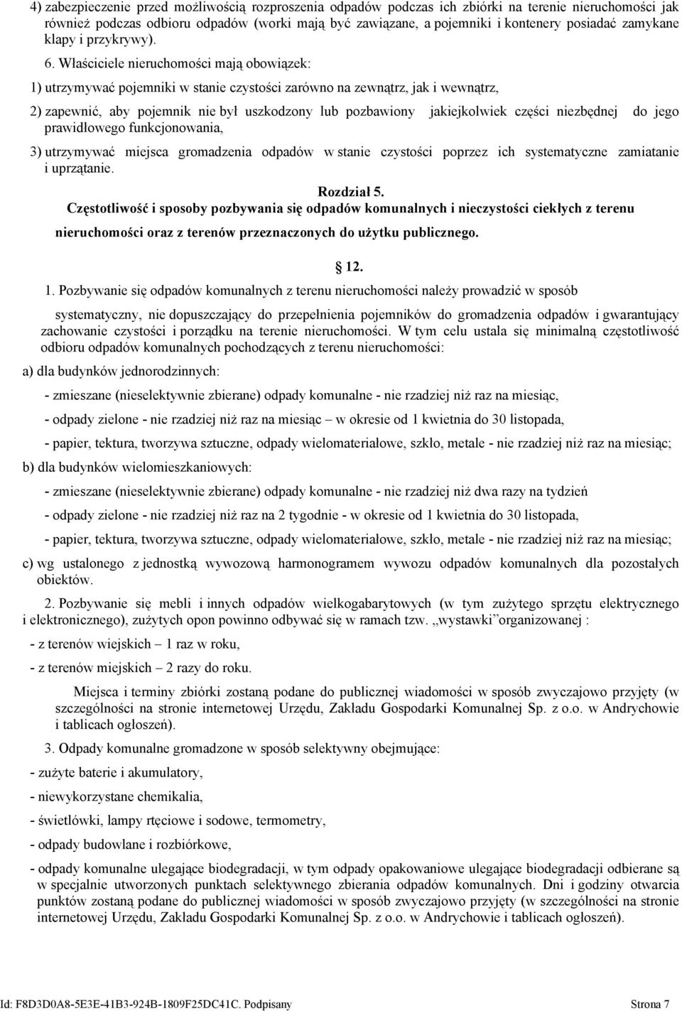 Właściciele nieruchomości mają obowiązek: 1) utrzymywać pojemniki w stanie czystości zarówno na zewnątrz, jak i wewnątrz, 2) zapewnić, aby pojemnik nie był uszkodzony lub pozbawiony jakiejkolwiek