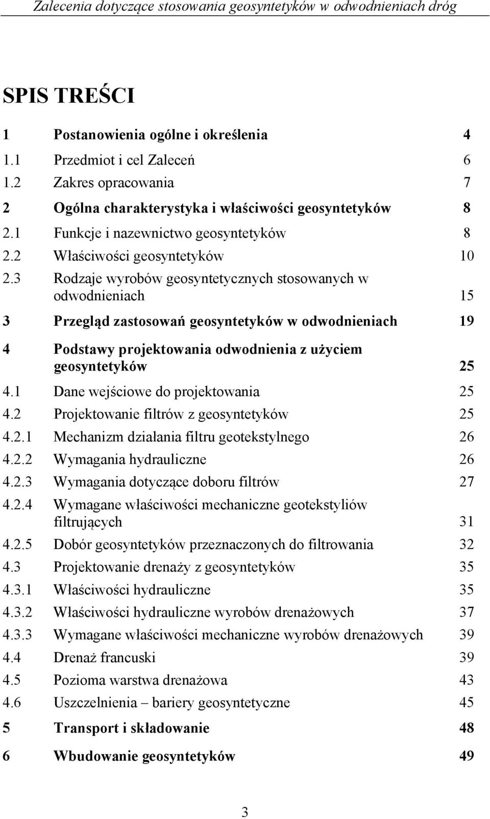 3 Rodzaje wyrobów geosyntetycznych stosowanych w odwodnieniach 15 3 Przegląd zastosowań geosyntetyków w odwodnieniach 19 4 Podstawy projektowania odwodnienia z użyciem geosyntetyków 25 4.