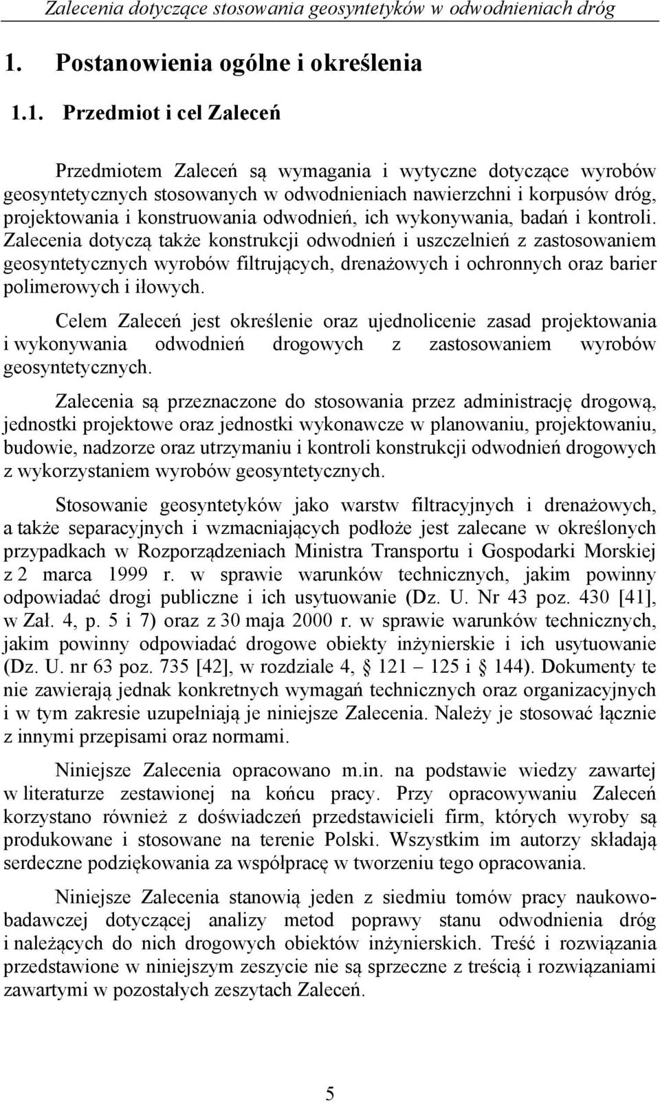 Zalecenia dotyczą także konstrukcji odwodnień i uszczelnień z zastosowaniem geosyntetycznych wyrobów filtrujących, drenażowych i ochronnych oraz barier polimerowych i iłowych.