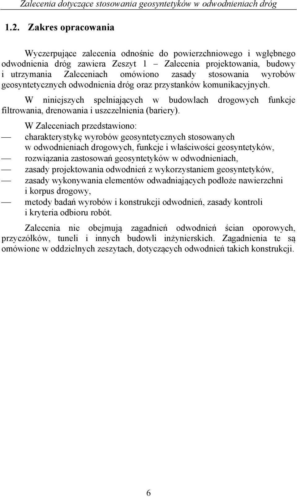 W Zaleceniach przedstawiono: charakterystykę wyrobów geosyntetycznych stosowanych w odwodnieniach drogowych, funkcje i właściwości geosyntetyków, rozwiązania zastosowań geosyntetyków w odwodnieniach,