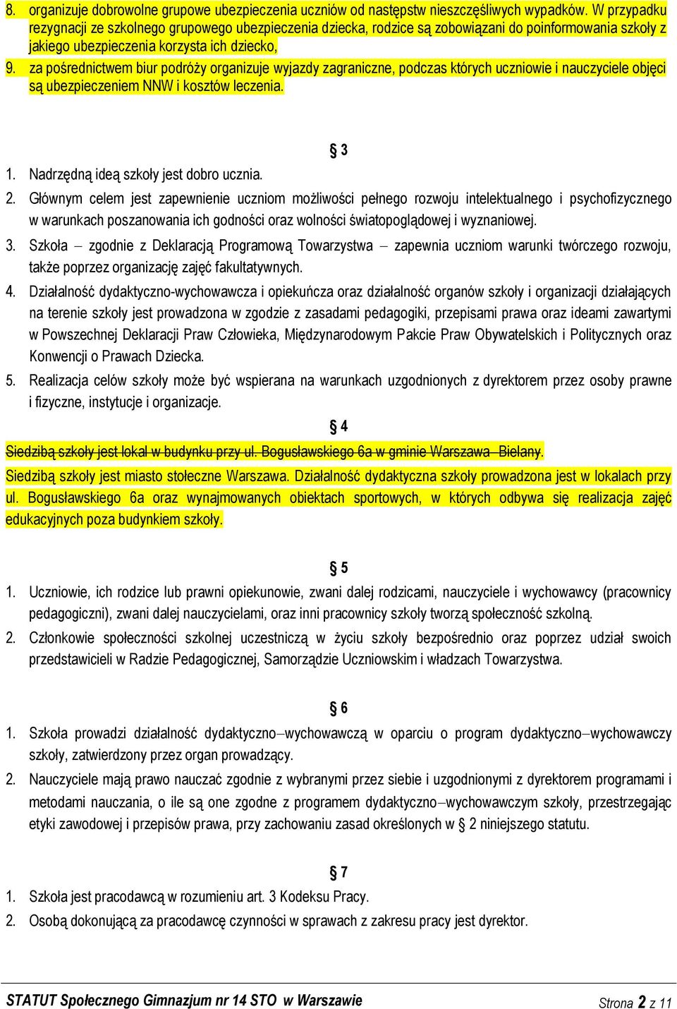 za pośrednictwem biur podróży organizuje wyjazdy zagraniczne, podczas których uczniowie i nauczyciele objęci są ubezpieczeniem NNW i kosztów leczenia. 1. Nadrzędną ideą szkoły jest dobro ucznia. 3 2.