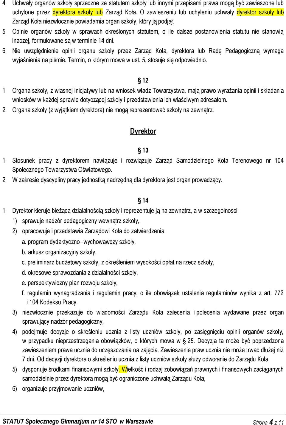 Opinie organów szkoły w sprawach określonych statutem, o ile dalsze postanowienia statutu nie stanowią inaczej, formułowane są w terminie 14 dni. 6.