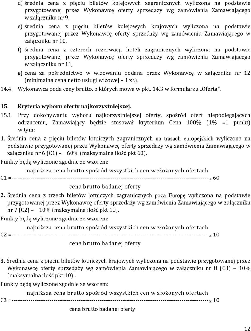 zagranicznych wyliczona na podstawie przygotowanej przez Wykonawcę oferty sprzedaży wg zamówienia Zamawiającego w załączniku nr 11, g) cena za pośrednictwo w wizowaniu podana przez Wykonawcę w