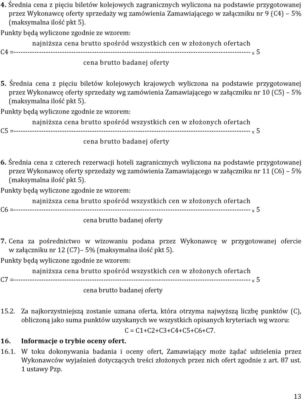 Punkty będą wyliczone zgodnie ze wzorem: najniższa cena brutto spośród wszystkich cen w złożonych ofertach C4