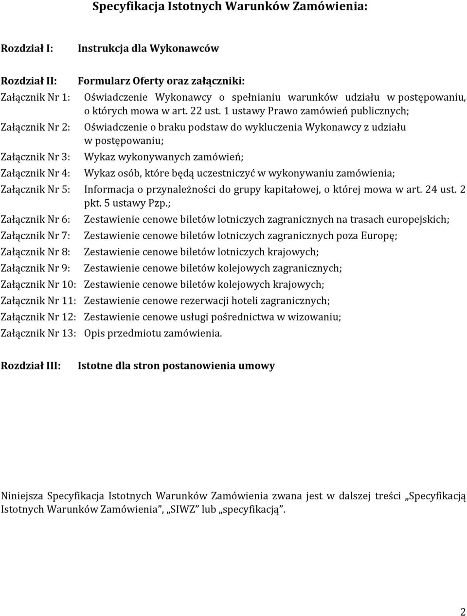 1 ustawy Prawo zamówień publicznych; Oświadczenie o braku podstaw do wykluczenia Wykonawcy z udziału w postępowaniu; Wykaz wykonywanych zamówień; Wykaz osób, które będą uczestniczyć w wykonywaniu