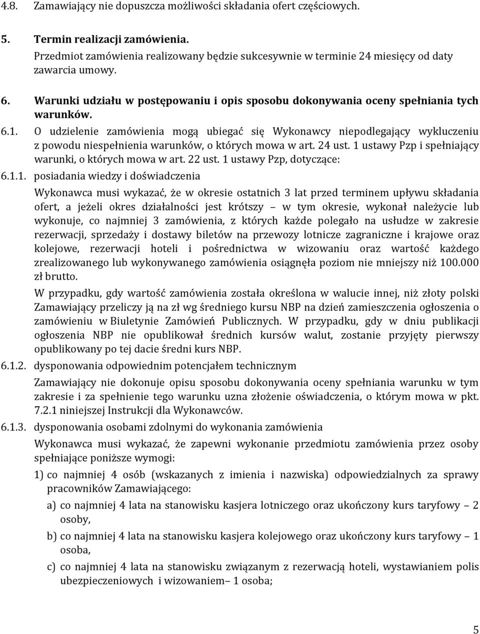 O udzielenie zamówienia mogą ubiegać się Wykonawcy niepodlegający wykluczeniu z powodu niespełnienia warunków, o których mowa w art. 24 ust. 1 ustawy Pzp i spełniający warunki, o których mowa w art.