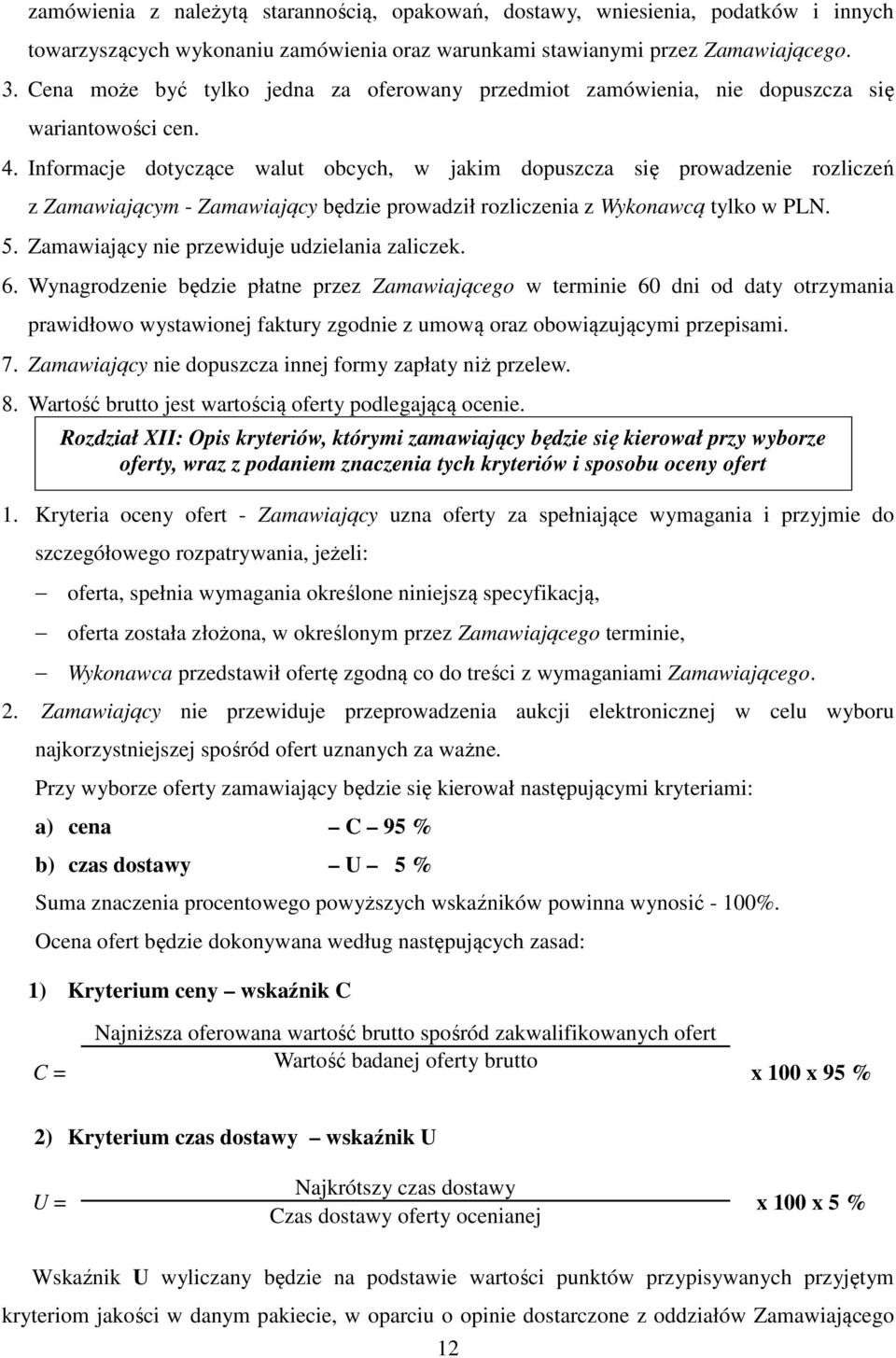 Informacje dotyczące walut obcych, w jakim dopuszcza się prowadzenie rozliczeń z Zamawiającym - Zamawiający będzie prowadził rozliczenia z Wykonawcą tylko w PLN. 5.