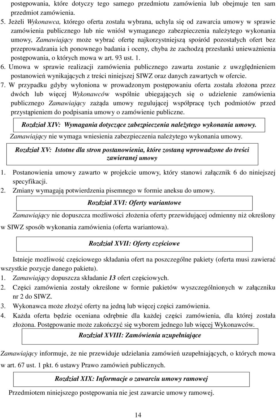 wybrać ofertę najkorzystniejszą spośród pozostałych ofert bez przeprowadzania ich ponownego badania i oceny, chyba że zachodzą przesłanki unieważnienia postępowania, o których mowa w art. 93 ust. 1.