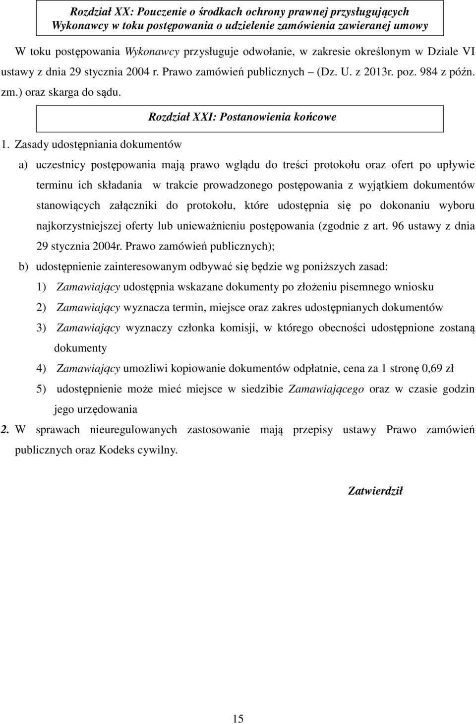 Zasady udostępniania dokumentów a) uczestnicy postępowania mają prawo wglądu do treści protokołu oraz ofert po upływie terminu ich składania w trakcie prowadzonego postępowania z wyjątkiem dokumentów