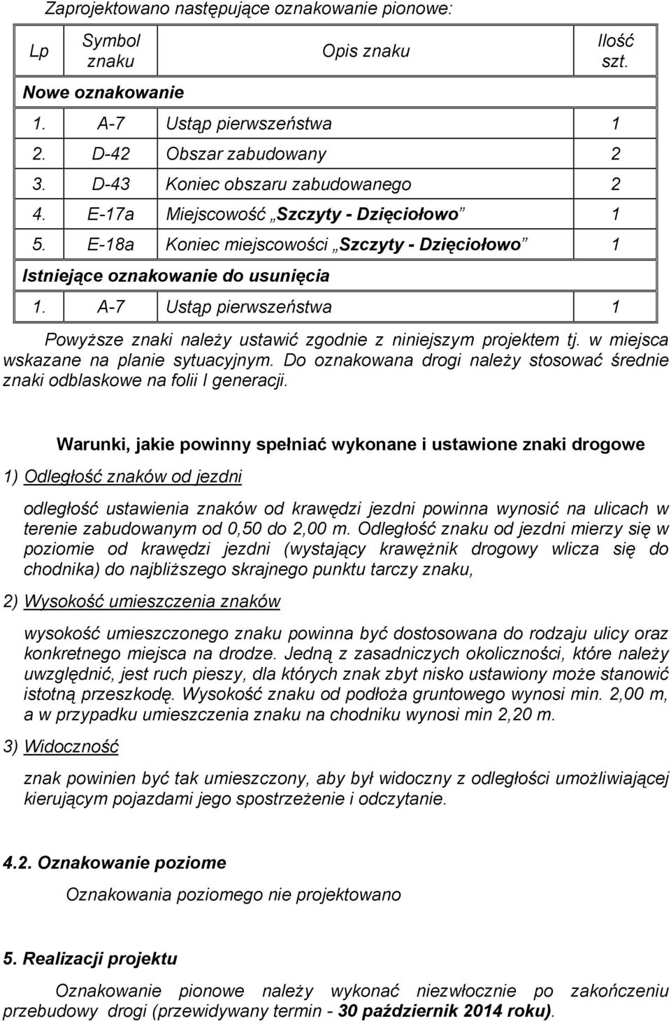 Powyższe znaki należy ustawić zgodnie z niniejszym projektem tj. w miejsca wskazane na planie sytuacyjnym. Do oznakowana drogi należy stosować średnie znaki odblaskowe na folii I generacji.