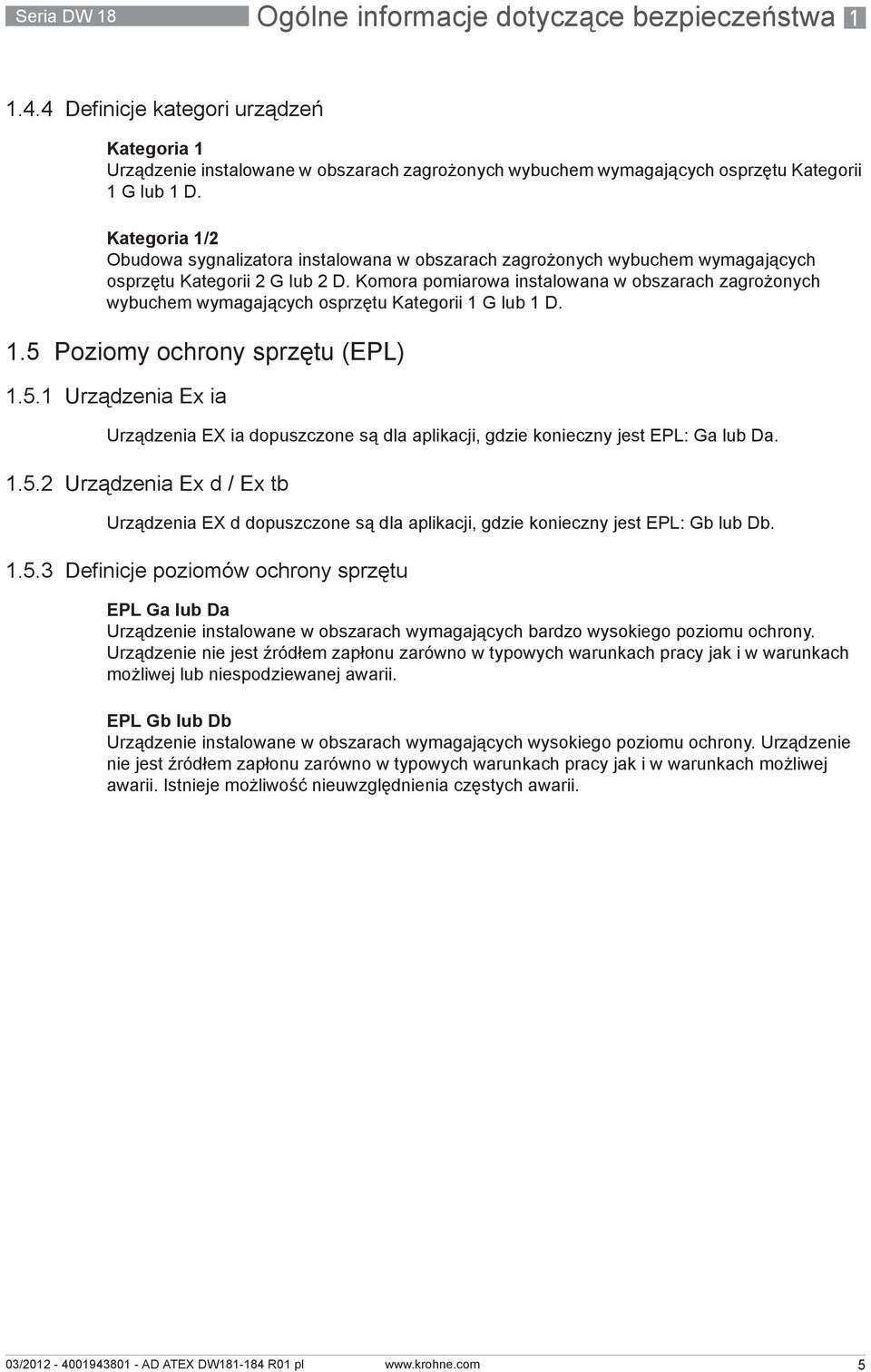 Kategoria 1/2 Obudowa sygnalizatora instalowana w obszarach zagrożonych wybuchem wymagających osprzętu Kategorii 2 G lub 2 D.