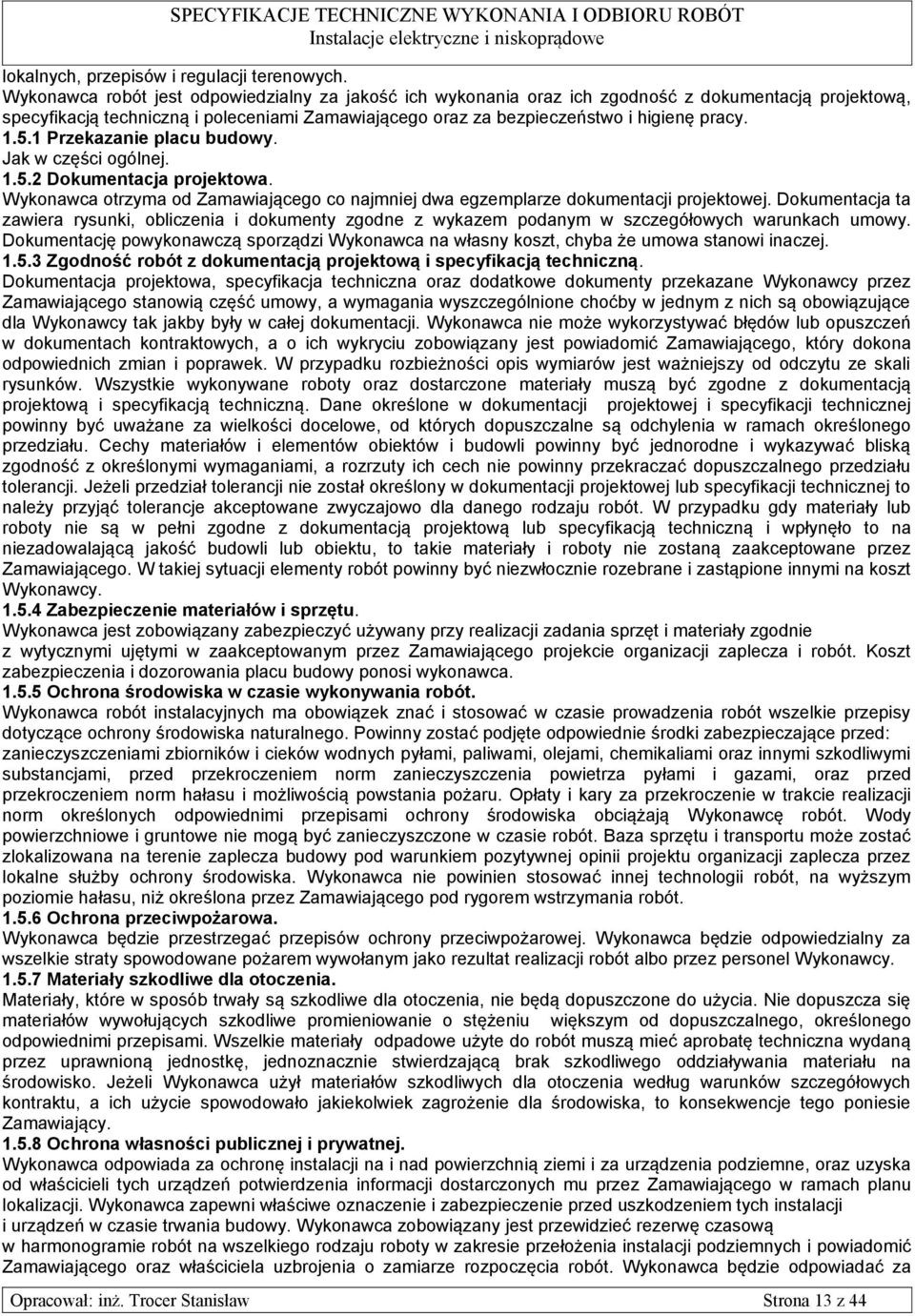 5.1 Przekazanie placu budowy. Jak w części ogólnej. 1.5.2 Dokumentacja projektowa. Wykonawca otrzyma od Zamawiającego co najmniej dwa egzemplarze dokumentacji projektowej.