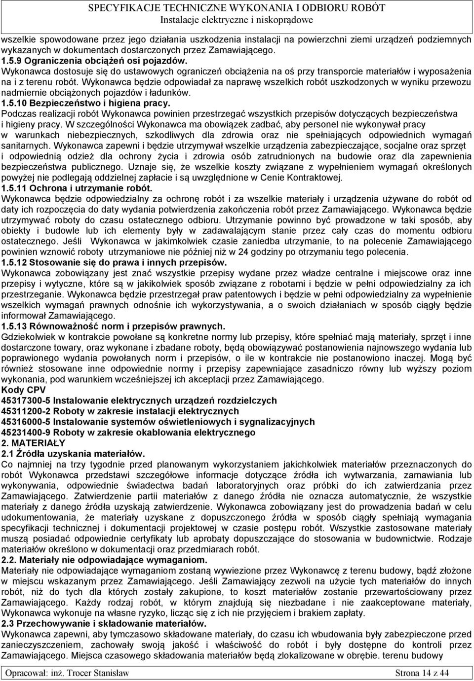 Wykonawca będzie odpowiadał za naprawę wszelkich robót uszkodzonych w wyniku przewozu nadmiernie obciążonych pojazdów i ładunków. 1.5.10 Bezpieczeństwo i higiena pracy.