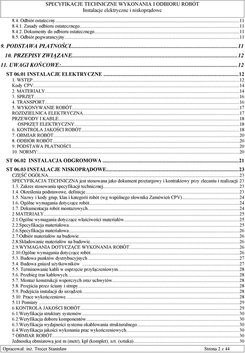 ..17 PRZEWODY I KABLE...18 OSPRZĘT ELEKTRYCZNY...18 6. KONTROLA JAKOŚCI ROBÓT...18 7. OBMIAR ROBÓT...20 8. ODBIÓR ROBÓT...20 9. PODSTAWA PŁATNOŚCI...20 10. NORMY:...20 ST 06.02 INSTALACJA ODGROMOWA.