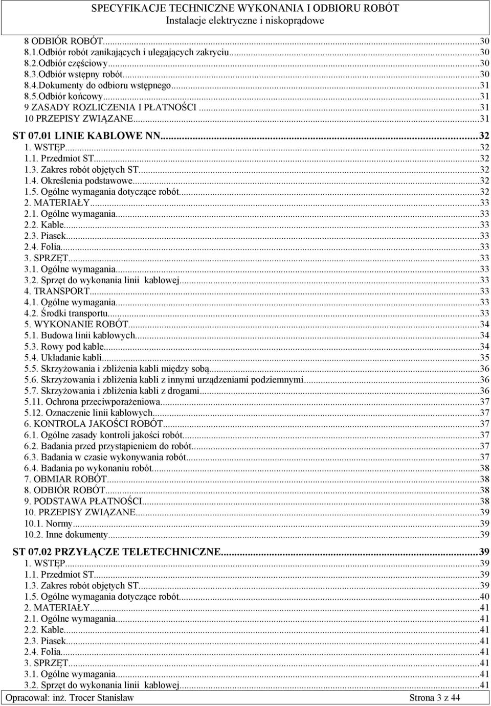 ..32 1.5. Ogólne wymagania dotyczące robót...32 2. MATERIAŁY...33 2.1. Ogólne wymagania...33 2.2. Kable...33 2.3. Piasek...33 2.4. Folia...33 3. SPRZĘT...33 3.1. Ogólne wymagania...33 3.2. Sprzęt do wykonania linii kablowej.