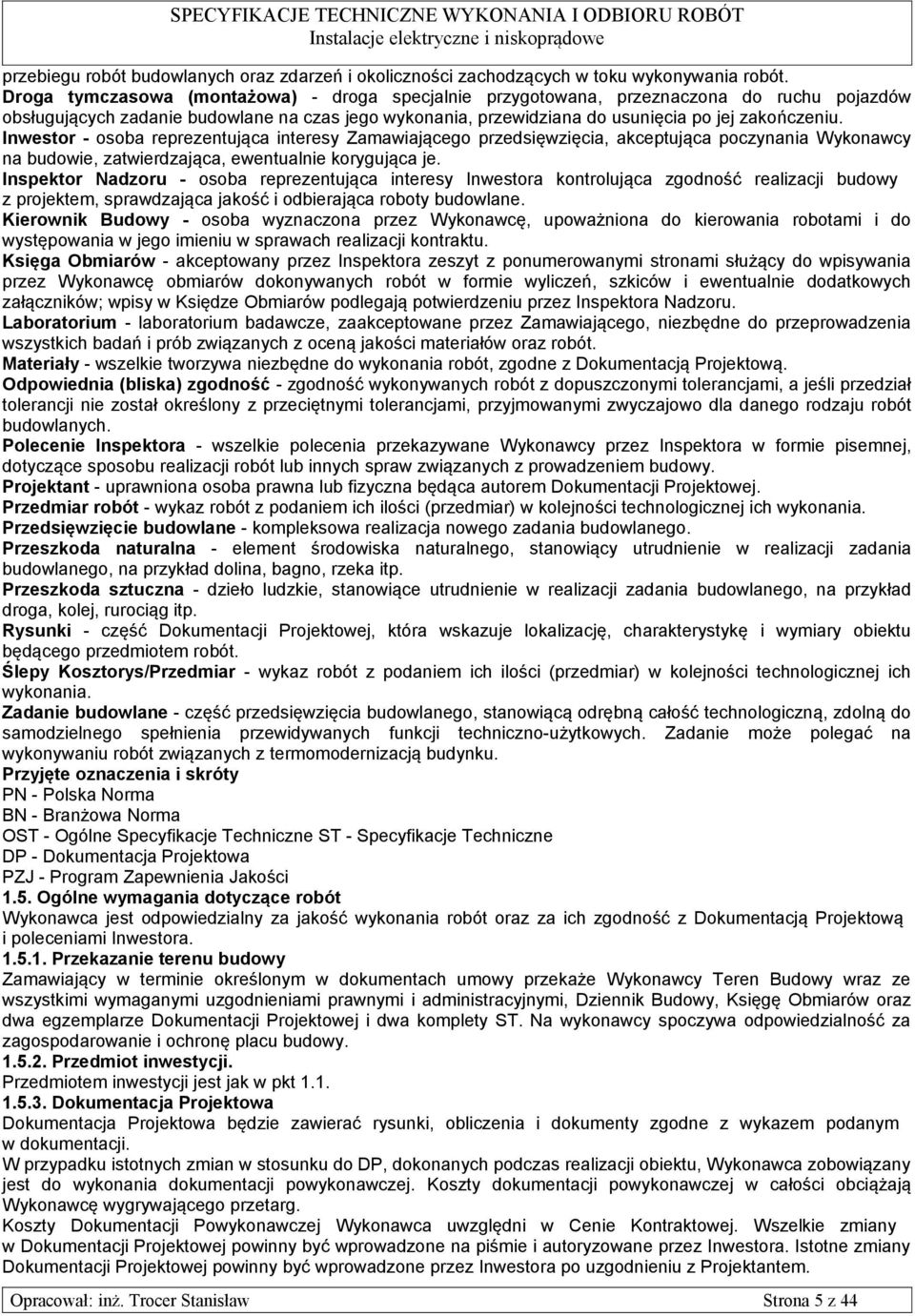 Inwestor - osoba reprezentująca interesy Zamawiającego przedsięwzięcia, akceptująca poczynania Wykonawcy na budowie, zatwierdzająca, ewentualnie korygująca je.