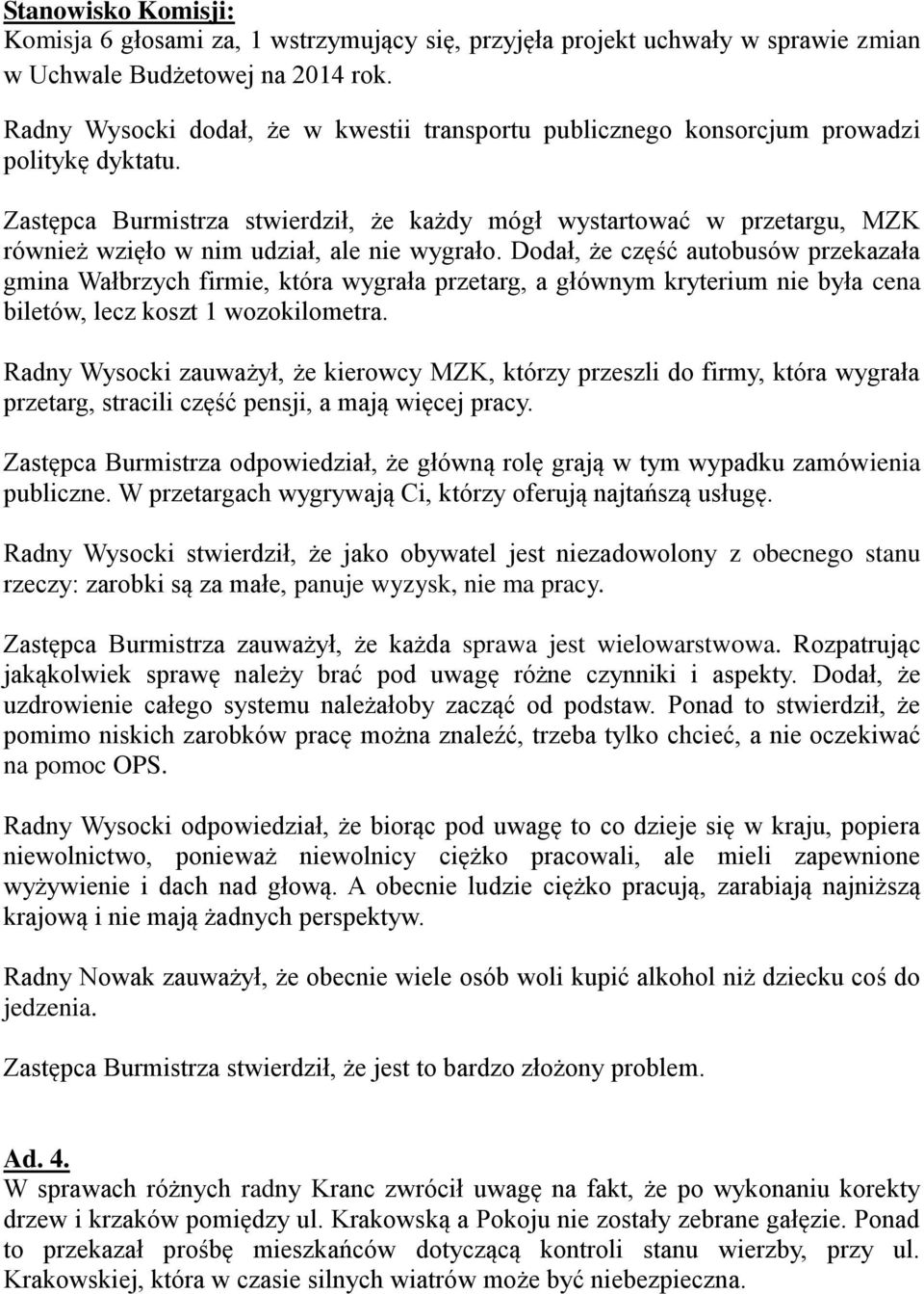 Zastępca Burmistrza stwierdził, że każdy mógł wystartować w przetargu, MZK również wzięło w nim udział, ale nie wygrało.