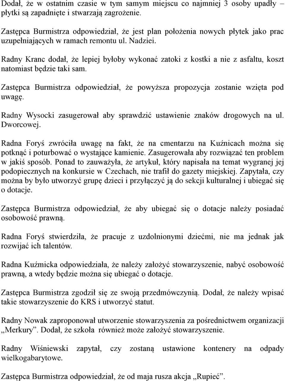 Radny Kranc dodał, że lepiej byłoby wykonać zatoki z kostki a nie z asfaltu, koszt natomiast będzie taki sam. Zastępca Burmistrza odpowiedział, że powyższa propozycja zostanie wzięta pod uwagę.