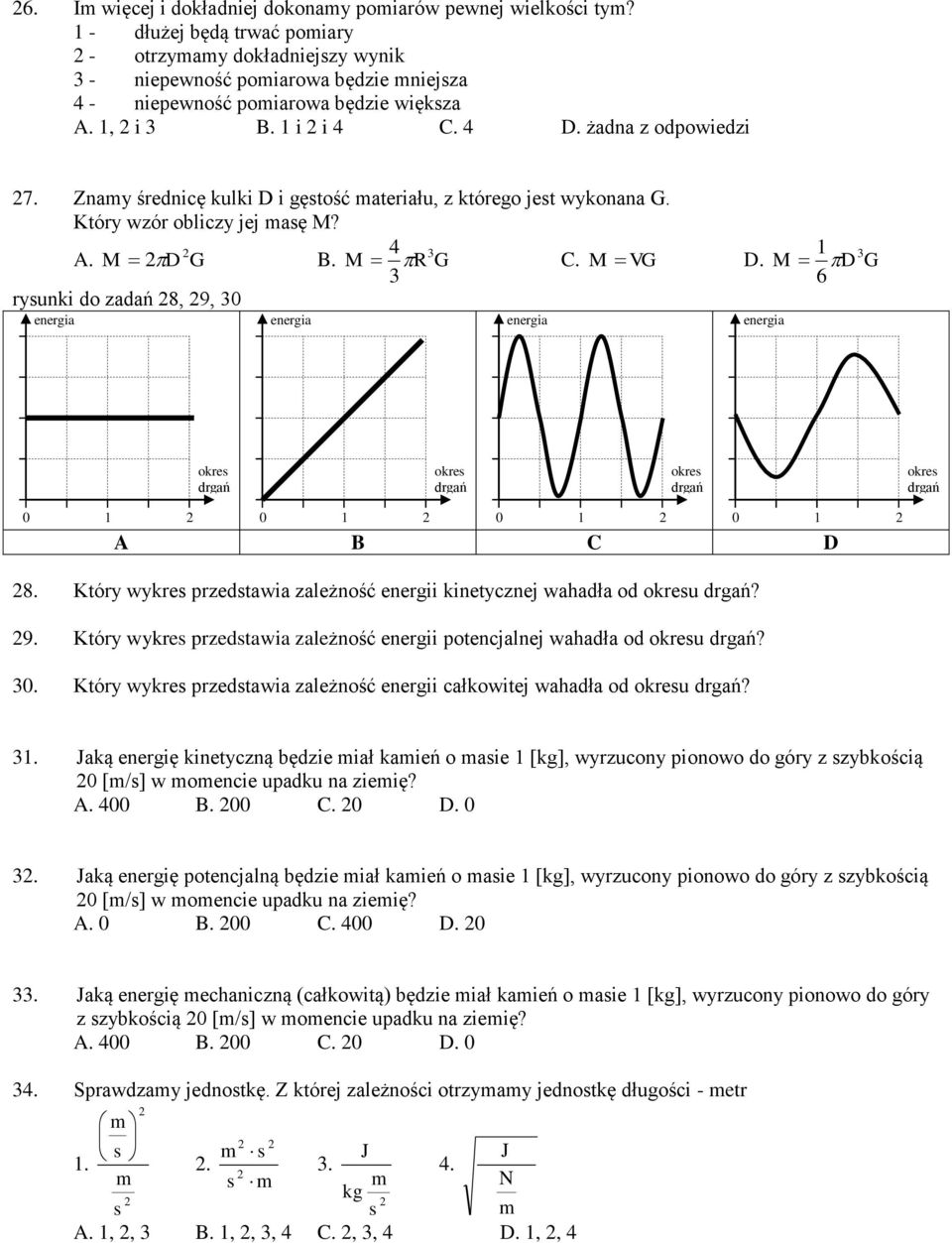 Znamy średnicę kulki D i gęstość materiału, z którego jest wykonana G. Który wzór obliczy jej masę M? A. M D G B. M R G C. M VG D. M D G 6 rysunki do zadań 8, 9, 8.